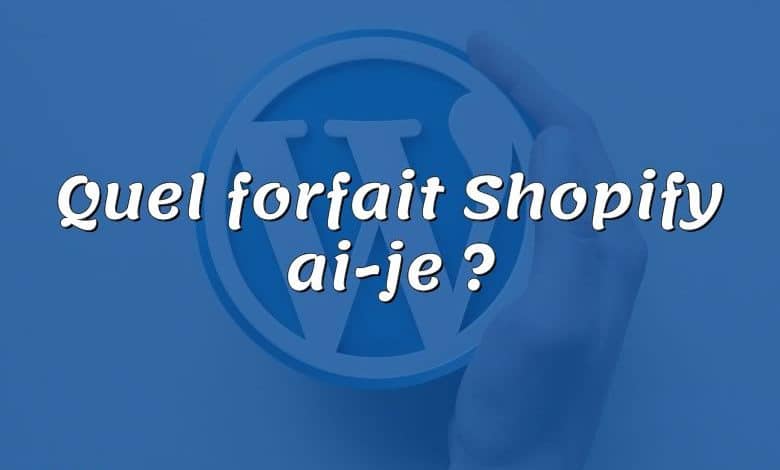 Quel forfait Shopify ai-je ?